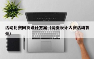 云南活动比赛网页设计方案（网页设计大赛活动背景）